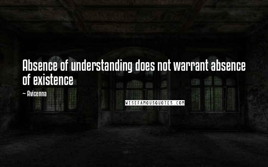 Avicenna Quotes: Absence of understanding does not warrant absence of existence