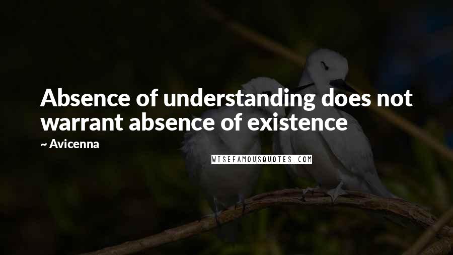 Avicenna Quotes: Absence of understanding does not warrant absence of existence