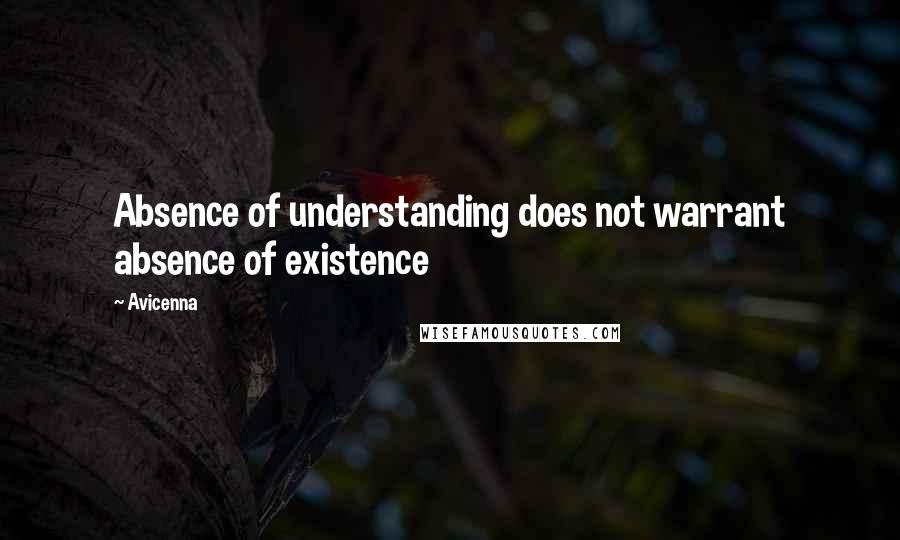 Avicenna Quotes: Absence of understanding does not warrant absence of existence