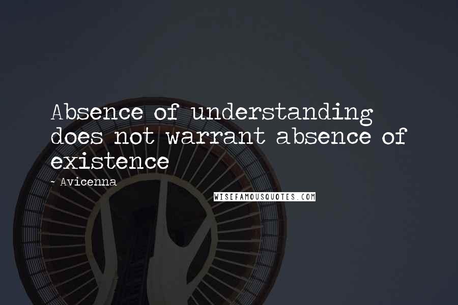 Avicenna Quotes: Absence of understanding does not warrant absence of existence