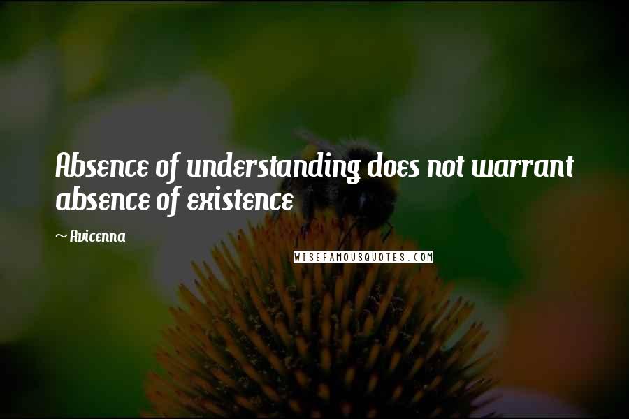 Avicenna Quotes: Absence of understanding does not warrant absence of existence