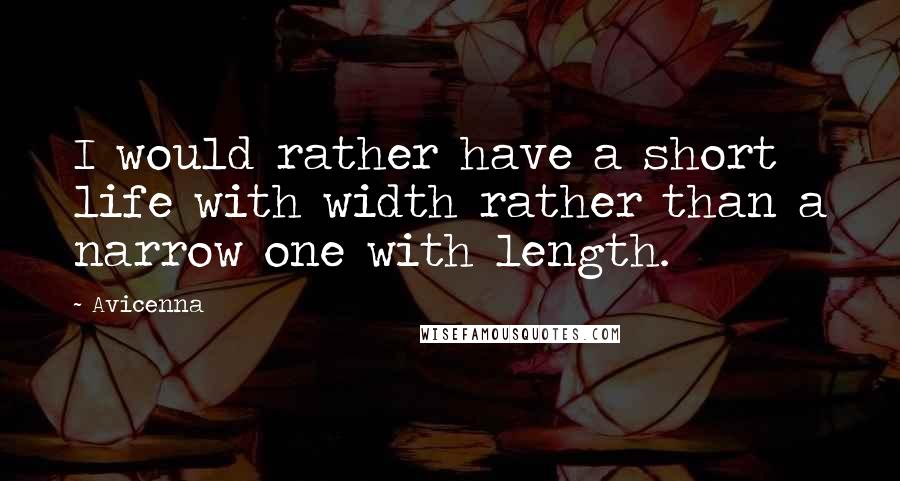 Avicenna Quotes: I would rather have a short life with width rather than a narrow one with length.