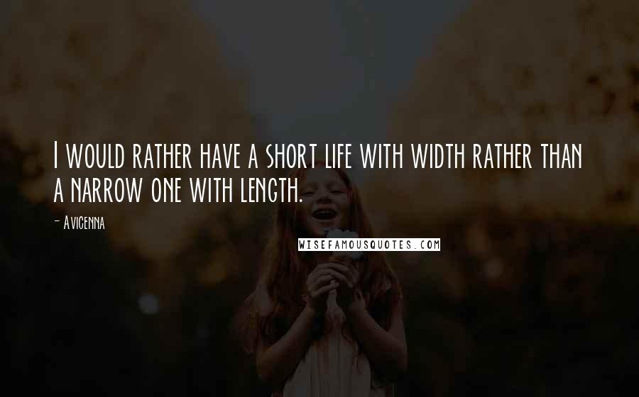 Avicenna Quotes: I would rather have a short life with width rather than a narrow one with length.