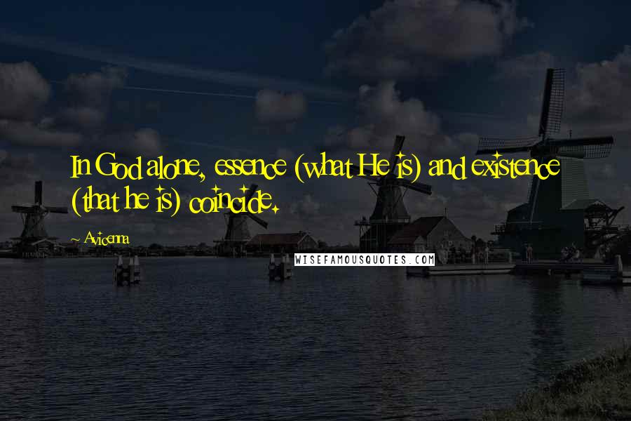 Avicenna Quotes: In God alone, essence (what He is) and existence (that he is) coincide.