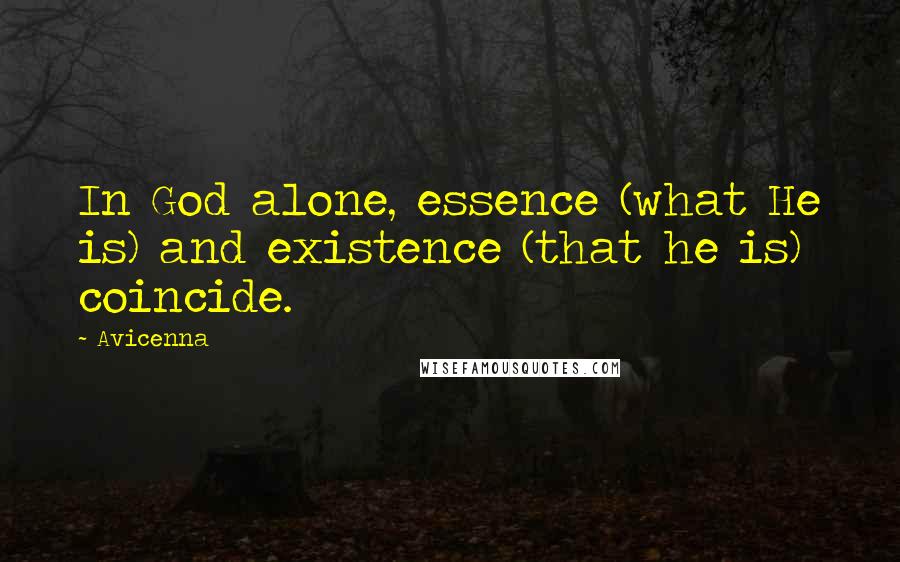 Avicenna Quotes: In God alone, essence (what He is) and existence (that he is) coincide.
