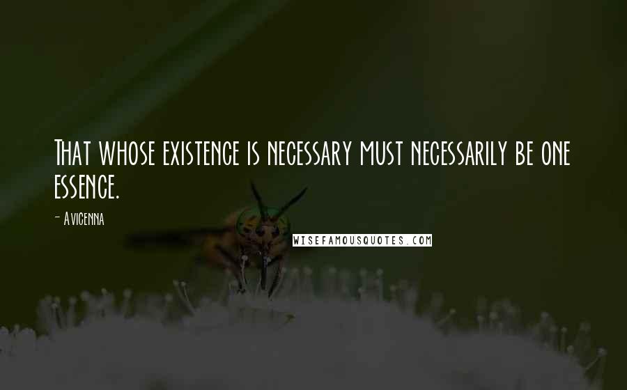 Avicenna Quotes: That whose existence is necessary must necessarily be one essence.