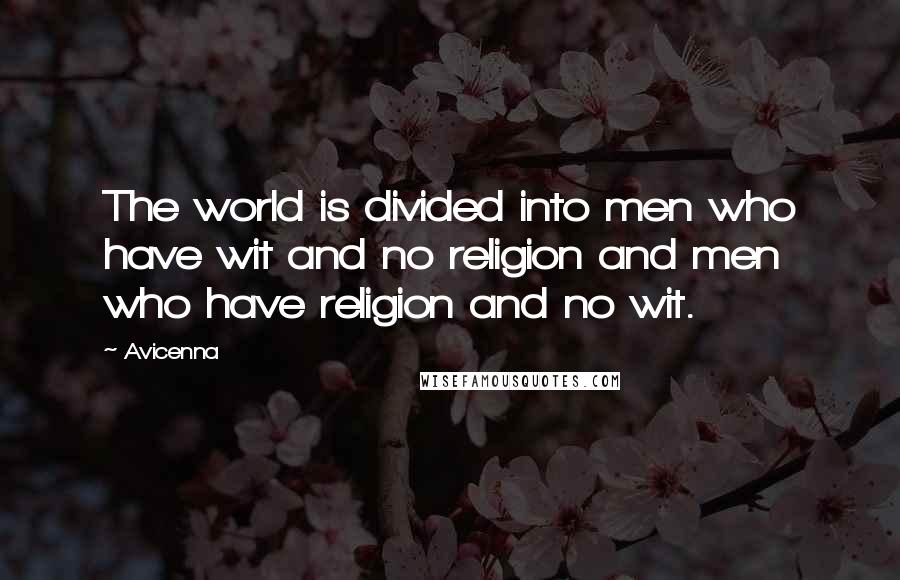 Avicenna Quotes: The world is divided into men who have wit and no religion and men who have religion and no wit.