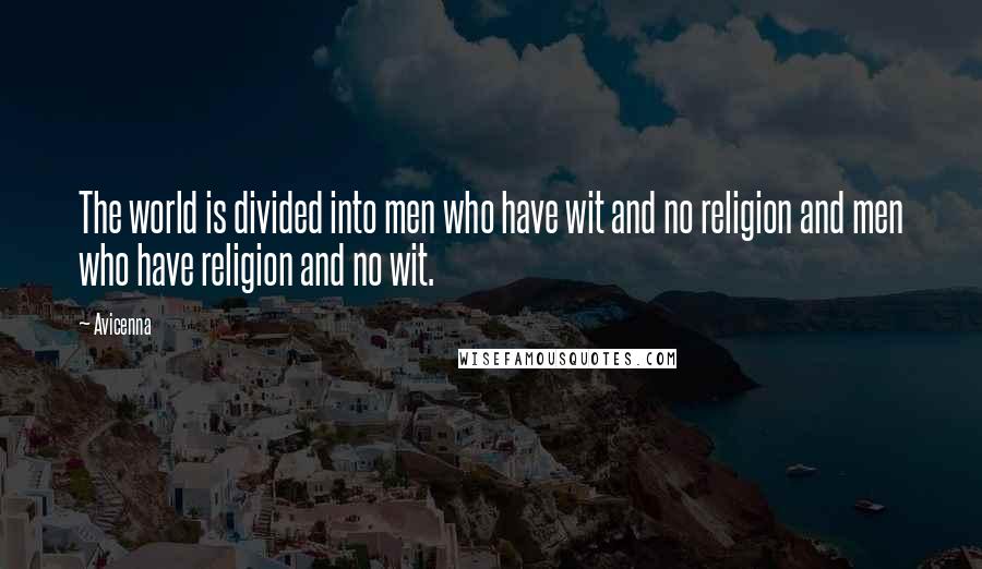 Avicenna Quotes: The world is divided into men who have wit and no religion and men who have religion and no wit.