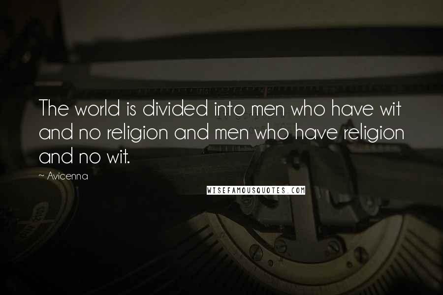 Avicenna Quotes: The world is divided into men who have wit and no religion and men who have religion and no wit.