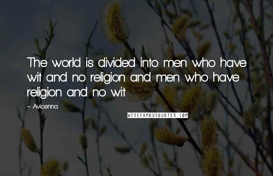 Avicenna Quotes: The world is divided into men who have wit and no religion and men who have religion and no wit.