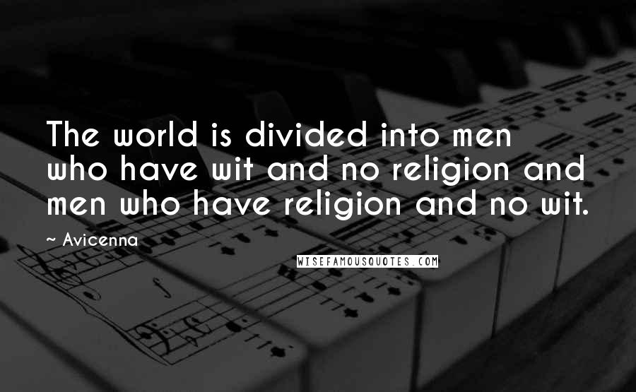 Avicenna Quotes: The world is divided into men who have wit and no religion and men who have religion and no wit.