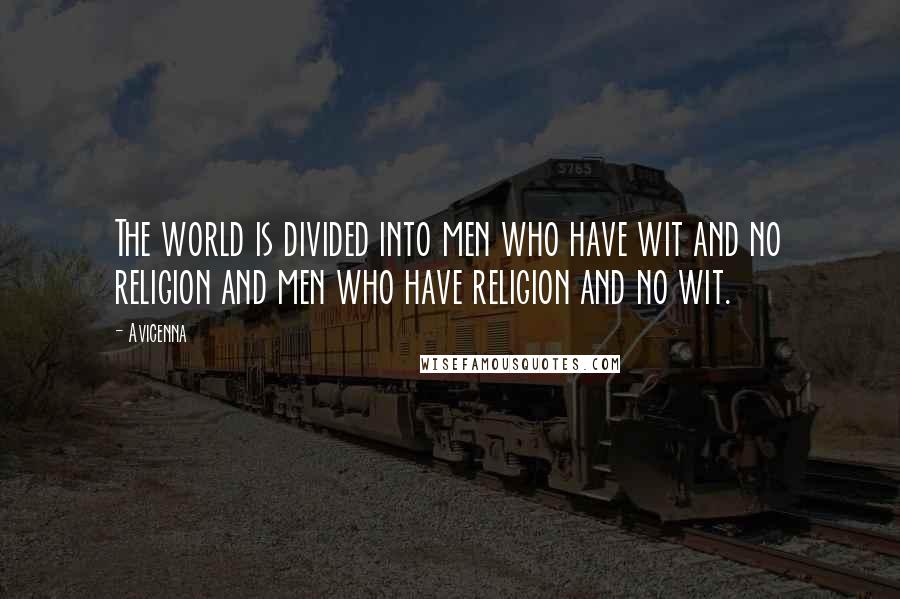 Avicenna Quotes: The world is divided into men who have wit and no religion and men who have religion and no wit.