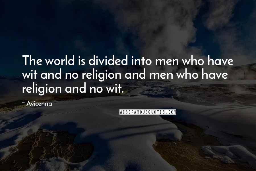 Avicenna Quotes: The world is divided into men who have wit and no religion and men who have religion and no wit.
