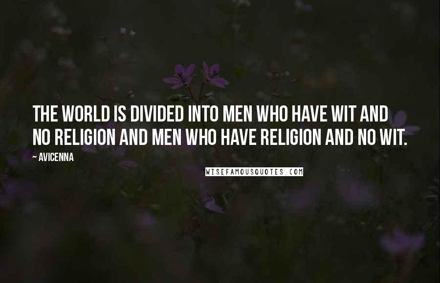 Avicenna Quotes: The world is divided into men who have wit and no religion and men who have religion and no wit.