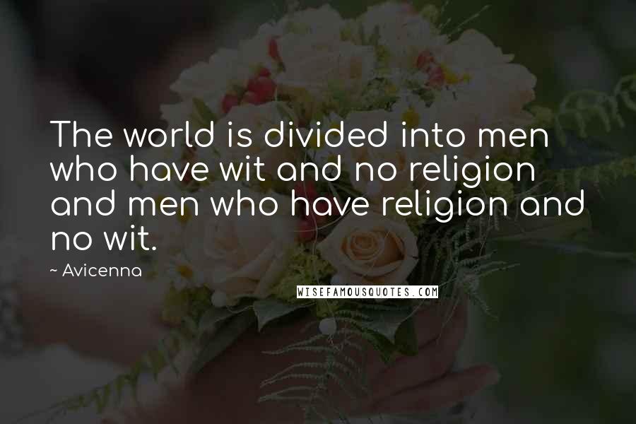 Avicenna Quotes: The world is divided into men who have wit and no religion and men who have religion and no wit.