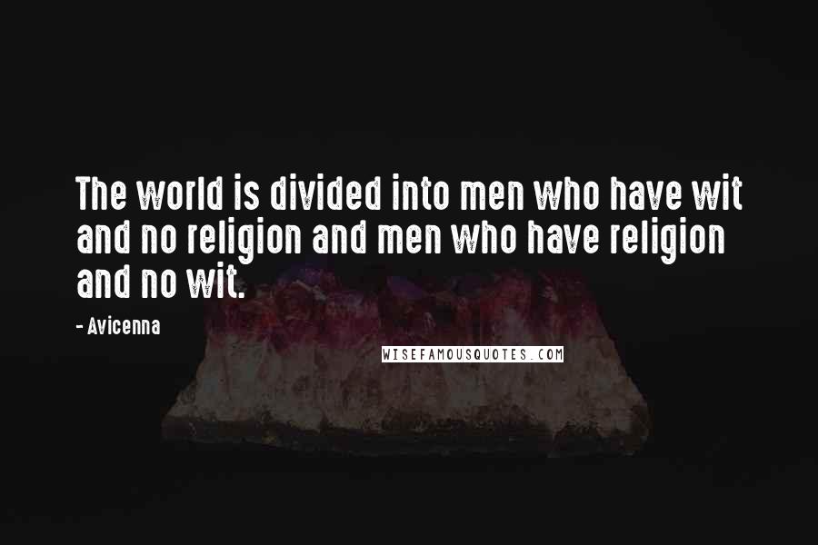 Avicenna Quotes: The world is divided into men who have wit and no religion and men who have religion and no wit.