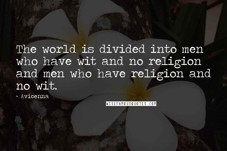 Avicenna Quotes: The world is divided into men who have wit and no religion and men who have religion and no wit.