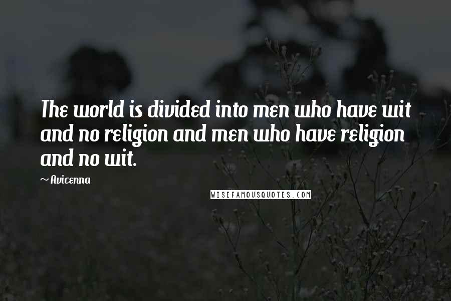 Avicenna Quotes: The world is divided into men who have wit and no religion and men who have religion and no wit.