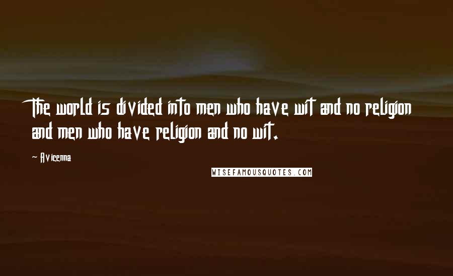 Avicenna Quotes: The world is divided into men who have wit and no religion and men who have religion and no wit.