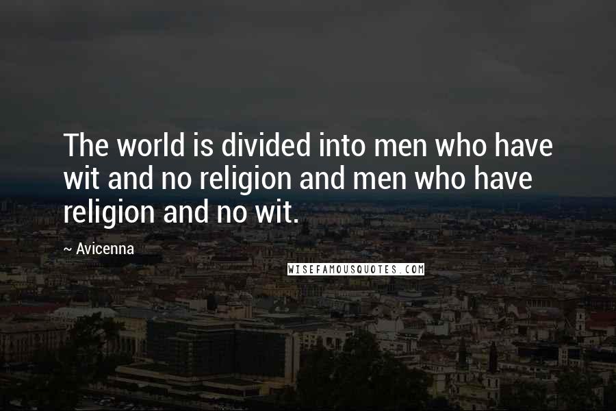 Avicenna Quotes: The world is divided into men who have wit and no religion and men who have religion and no wit.