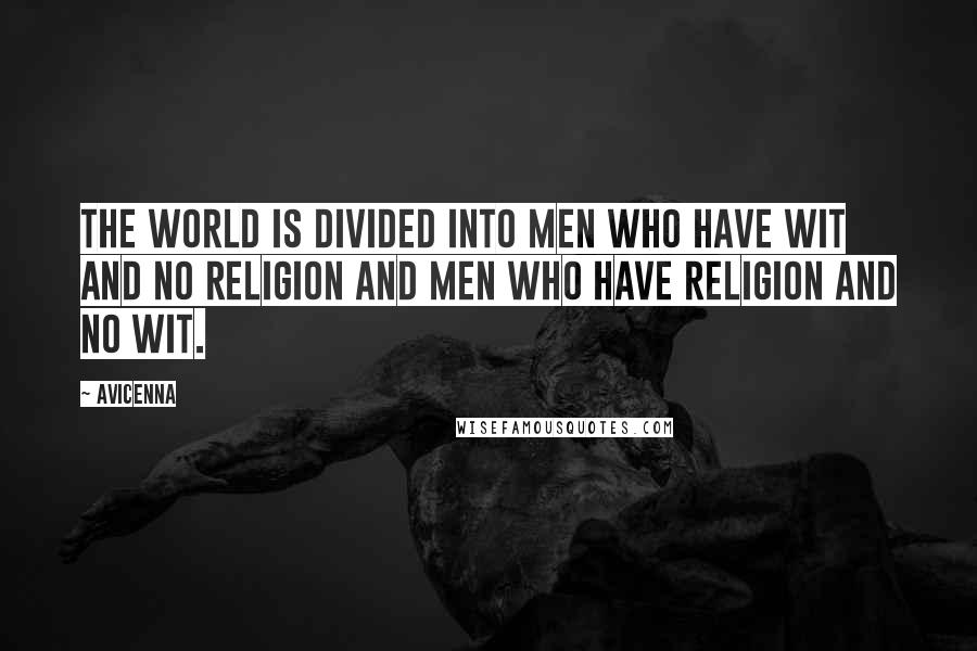 Avicenna Quotes: The world is divided into men who have wit and no religion and men who have religion and no wit.