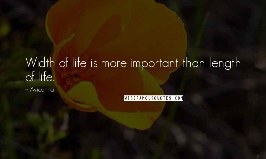 Avicenna Quotes: Width of life is more important than length of life.