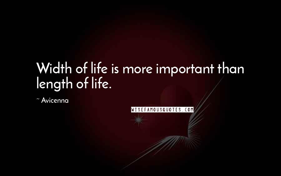 Avicenna Quotes: Width of life is more important than length of life.