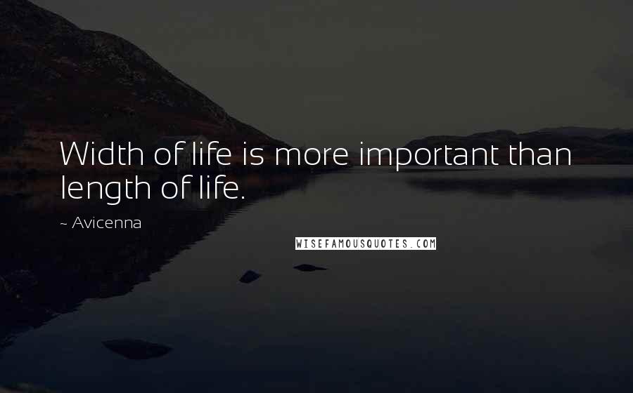 Avicenna Quotes: Width of life is more important than length of life.
