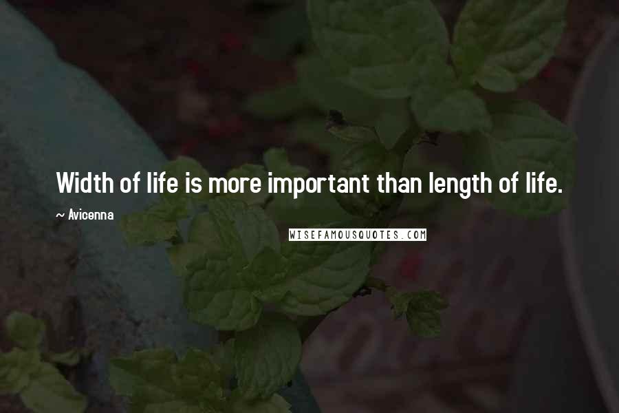 Avicenna Quotes: Width of life is more important than length of life.