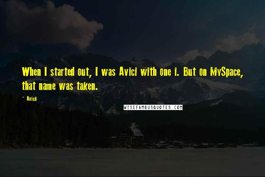 Avicii Quotes: When I started out, I was Avici with one i. But on MySpace, that name was taken.