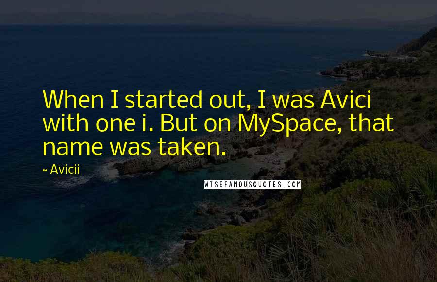 Avicii Quotes: When I started out, I was Avici with one i. But on MySpace, that name was taken.