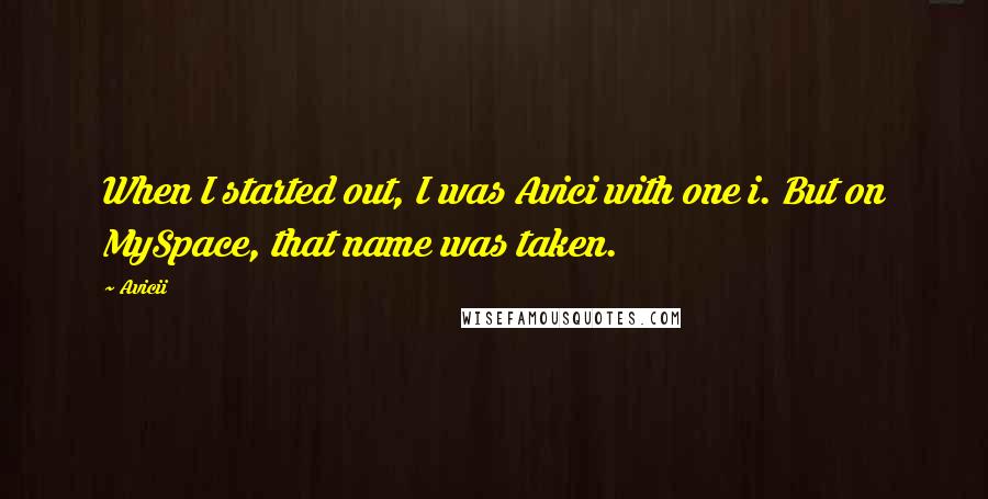 Avicii Quotes: When I started out, I was Avici with one i. But on MySpace, that name was taken.