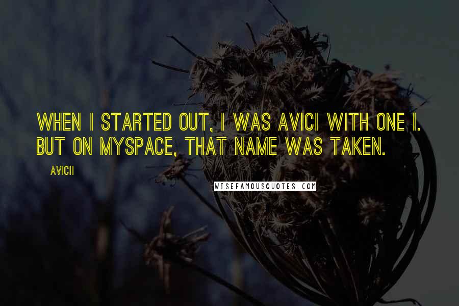 Avicii Quotes: When I started out, I was Avici with one i. But on MySpace, that name was taken.