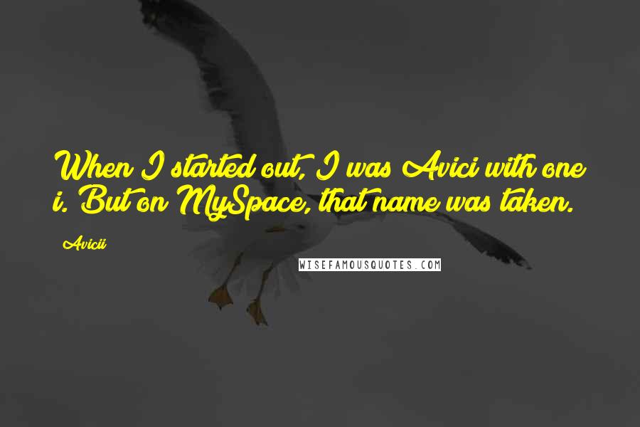 Avicii Quotes: When I started out, I was Avici with one i. But on MySpace, that name was taken.