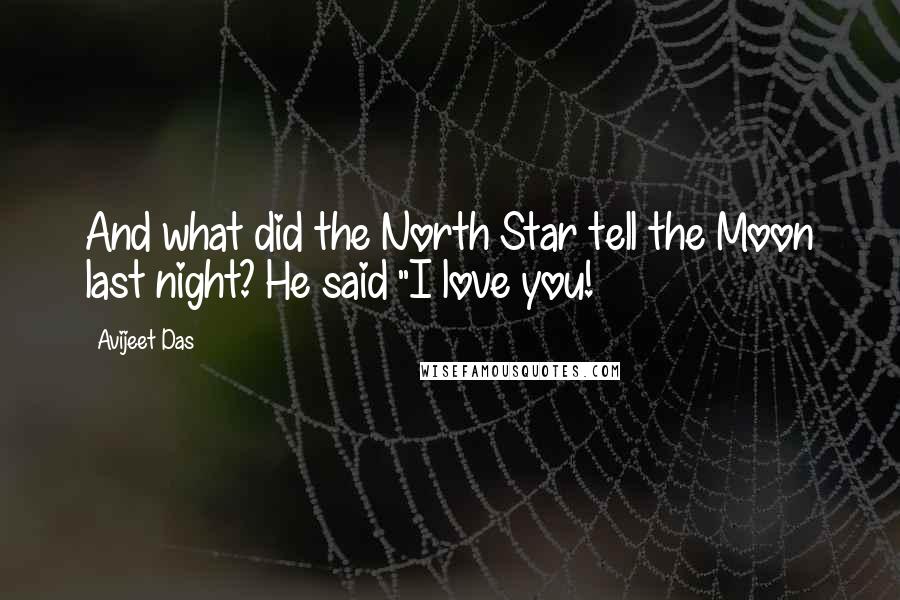 Avijeet Das Quotes: And what did the North Star tell the Moon last night? He said "I love you!