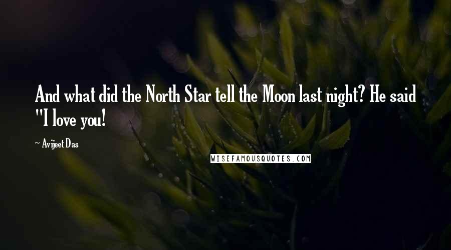 Avijeet Das Quotes: And what did the North Star tell the Moon last night? He said "I love you!