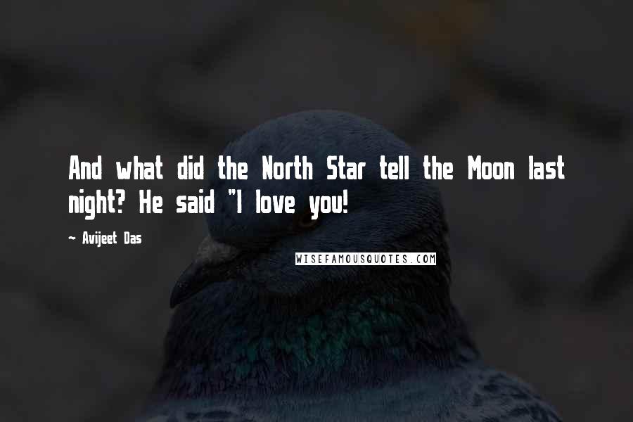 Avijeet Das Quotes: And what did the North Star tell the Moon last night? He said "I love you!