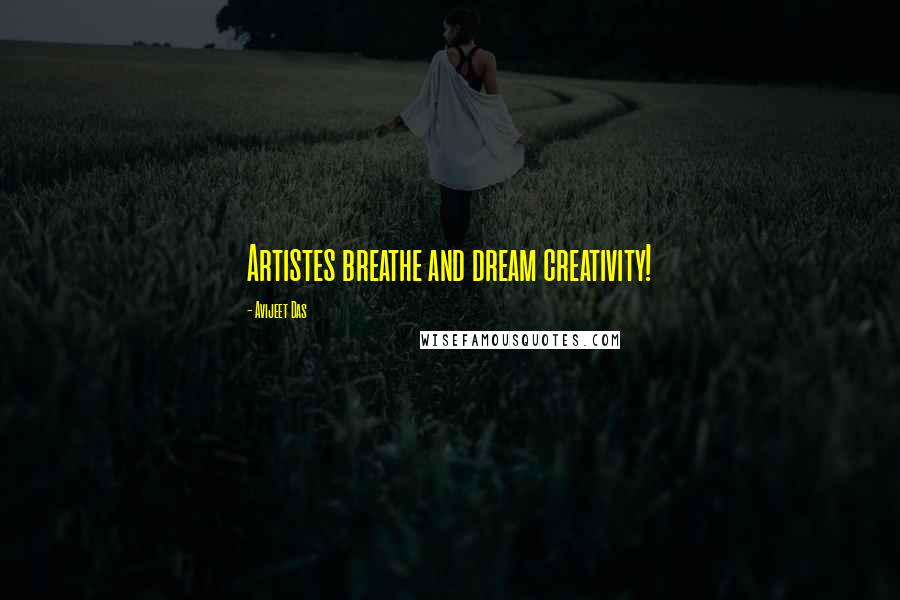 Avijeet Das Quotes: Artistes breathe and dream creativity!