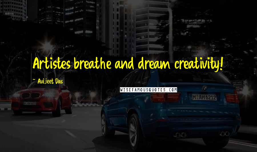 Avijeet Das Quotes: Artistes breathe and dream creativity!