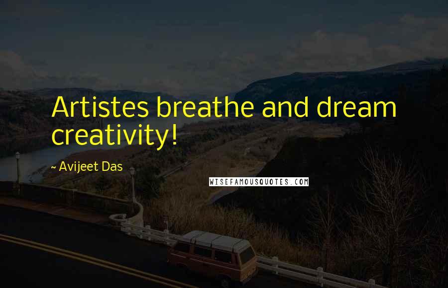 Avijeet Das Quotes: Artistes breathe and dream creativity!