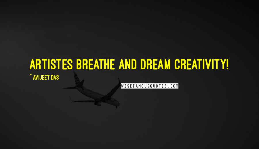 Avijeet Das Quotes: Artistes breathe and dream creativity!