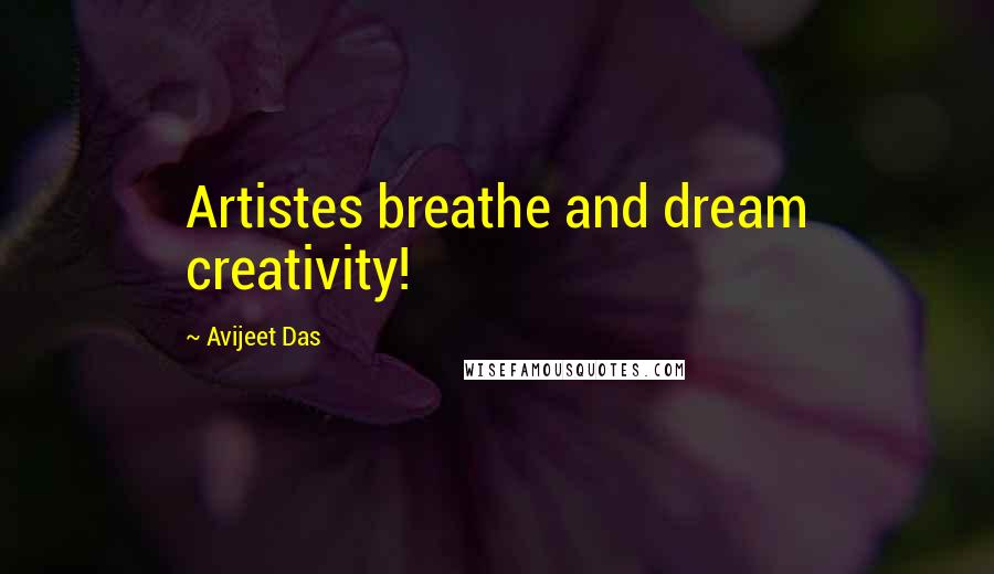 Avijeet Das Quotes: Artistes breathe and dream creativity!