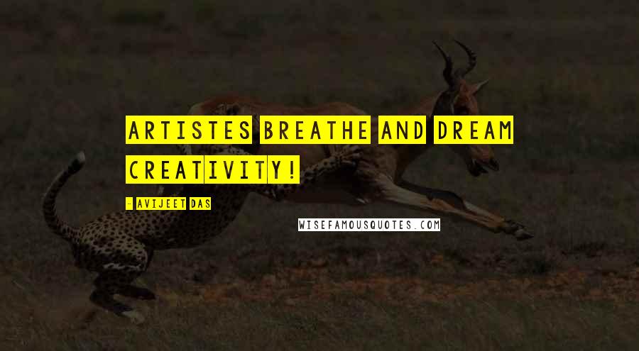 Avijeet Das Quotes: Artistes breathe and dream creativity!