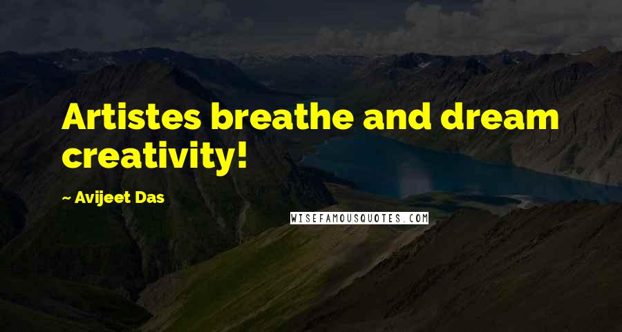 Avijeet Das Quotes: Artistes breathe and dream creativity!