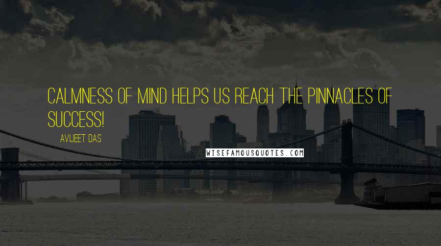 Avijeet Das Quotes: Calmness of mind helps us reach the pinnacles of success!