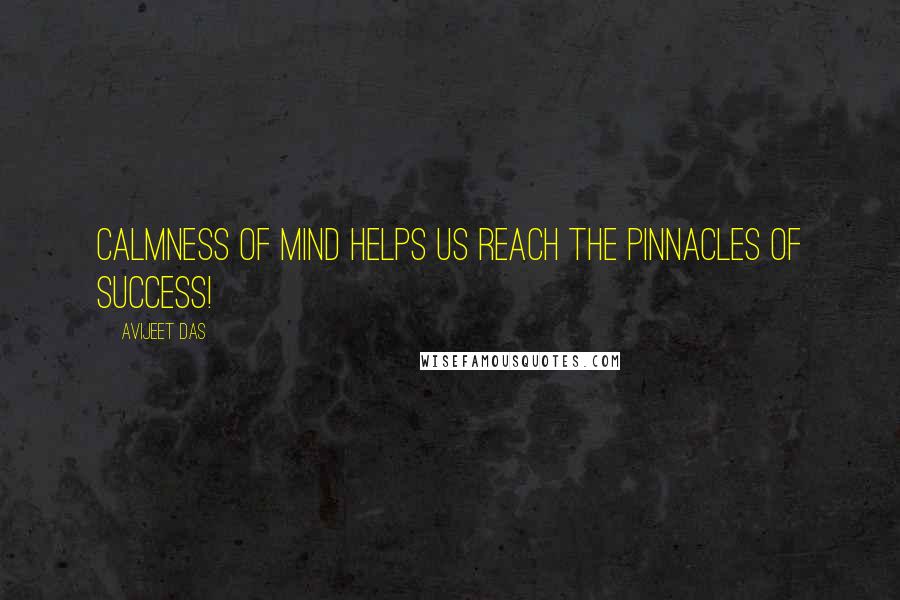 Avijeet Das Quotes: Calmness of mind helps us reach the pinnacles of success!