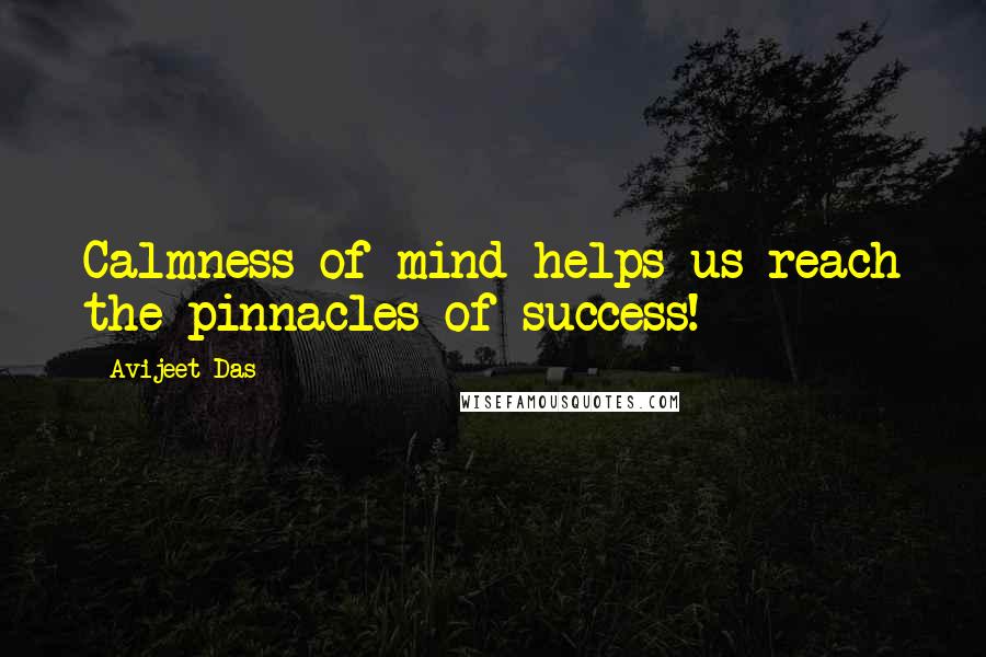 Avijeet Das Quotes: Calmness of mind helps us reach the pinnacles of success!