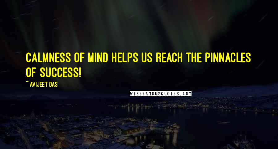 Avijeet Das Quotes: Calmness of mind helps us reach the pinnacles of success!