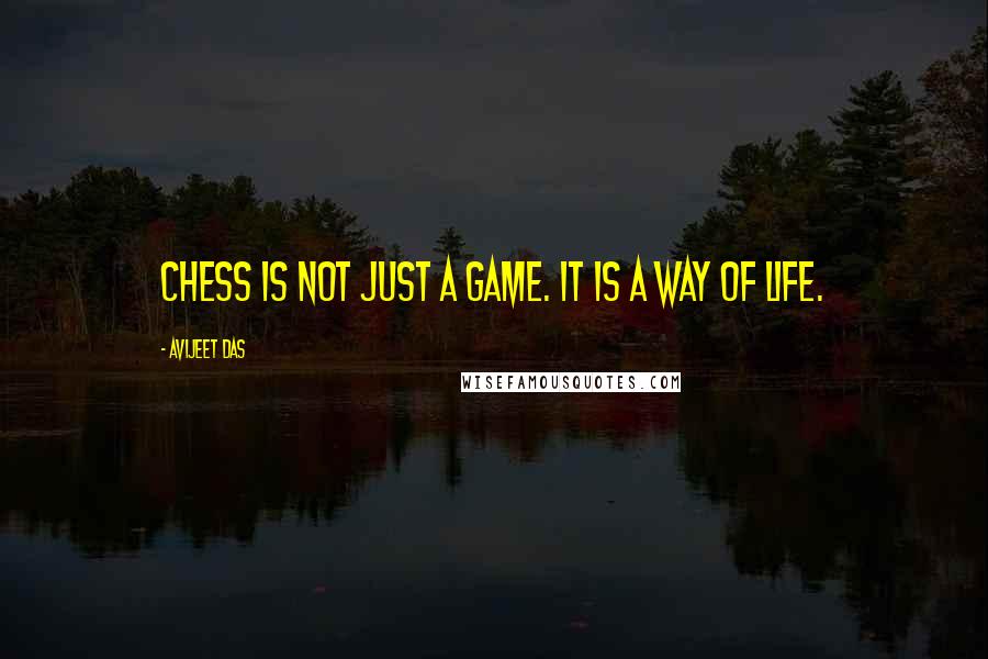 Avijeet Das Quotes: Chess is not just a game. It is a way of life.