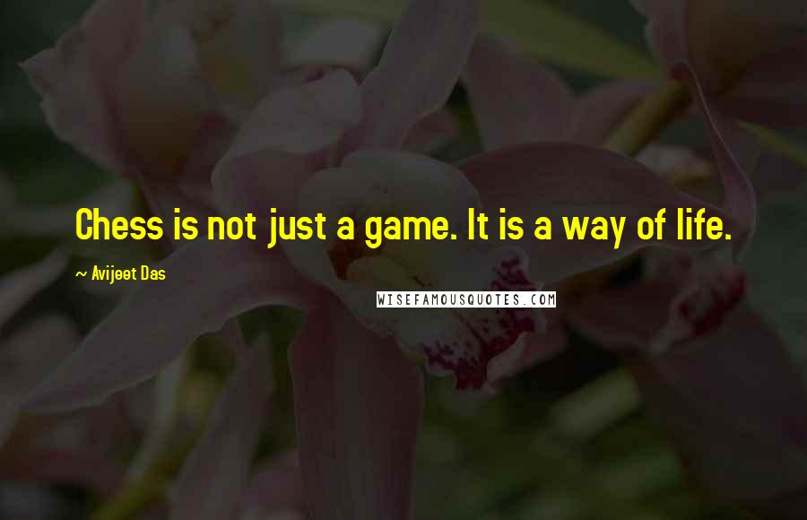 Avijeet Das Quotes: Chess is not just a game. It is a way of life.